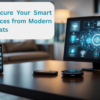 How to Secure Smart Home Devices from Modern Cyber Threats: A Complete Guide for U.S. Households